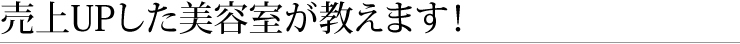 売上UPした美容室が教えます！